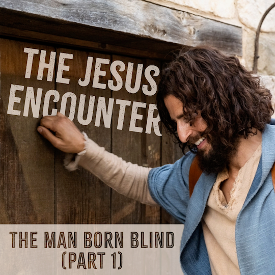 The Jesus Encounter: The Man Born Blind (Part 1)