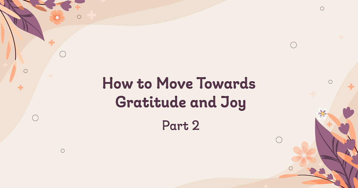 How to Move Towards Gratitude and Joy Part 2
