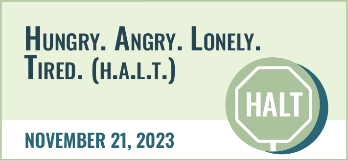 Hungry. Angry. Lonely. Tired. (H.A.L.T.)